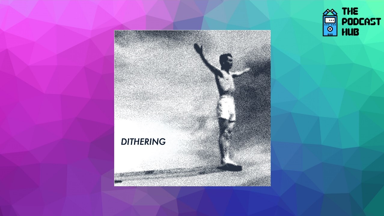 Dithering podcast